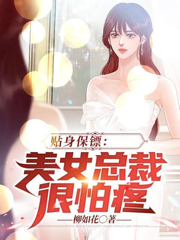 贴身保镖:美女总裁很怕疼